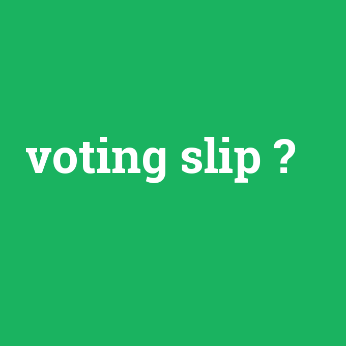 voting slip, voting slip nedir ,voting slip ne demek