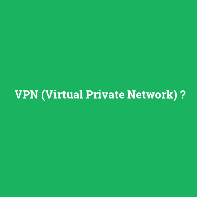 VPN (Virtual Private Network), VPN (Virtual Private Network) nedir ,VPN (Virtual Private Network) ne demek