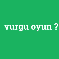 vurgu oyun foto galeri