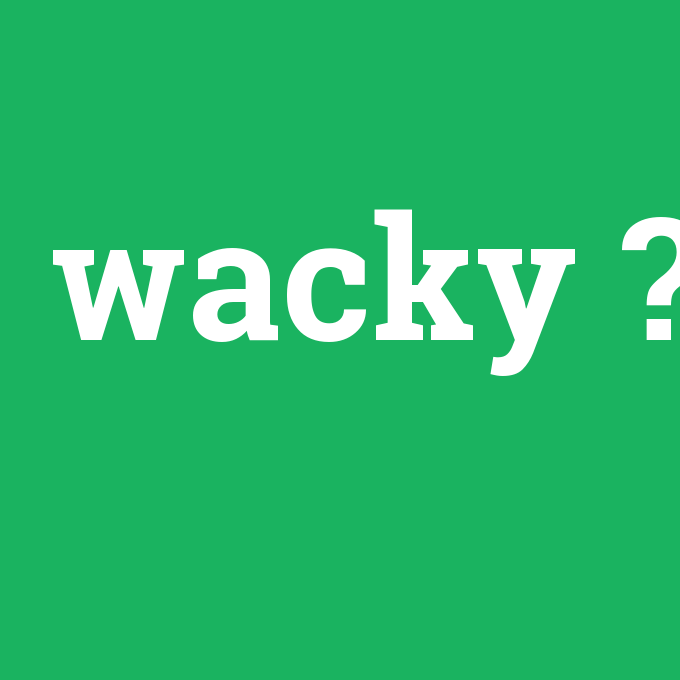 wacky, wacky nedir ,wacky ne demek