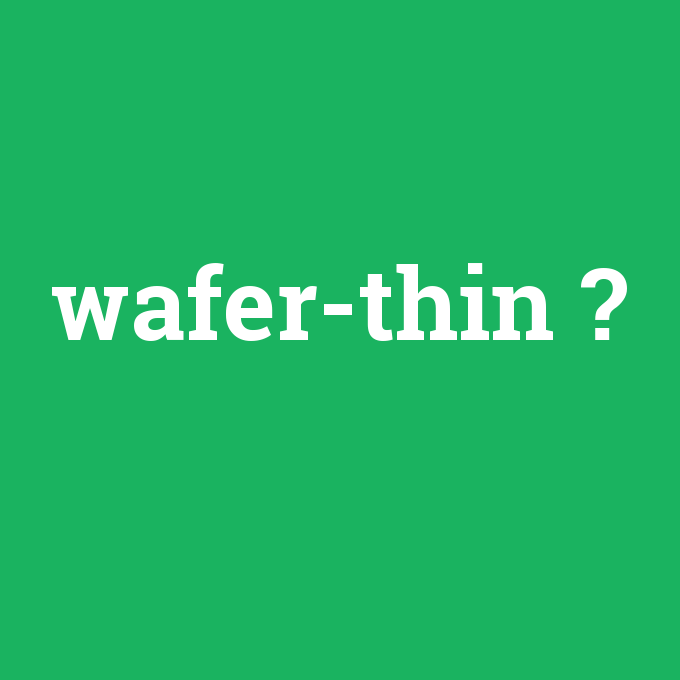 wafer-thin, wafer-thin nedir ,wafer-thin ne demek