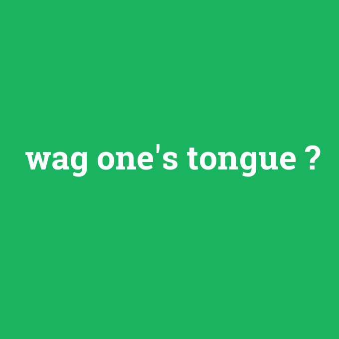 wag one's tongue, wag one's tongue nedir ,wag one's tongue ne demek