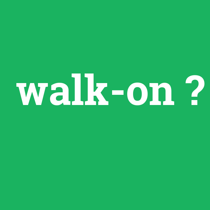 walk-on, walk-on nedir ,walk-on ne demek