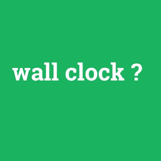 wall clock, wall clock nedir ,wall clock ne demek