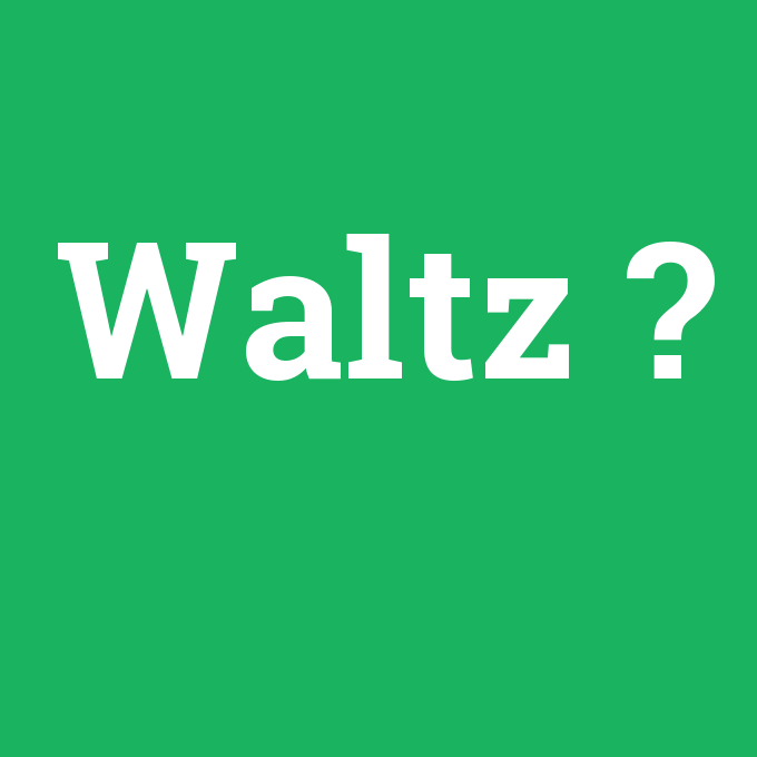 Waltz, Waltz nedir ,Waltz ne demek