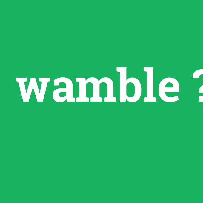 wamble, wamble nedir ,wamble ne demek