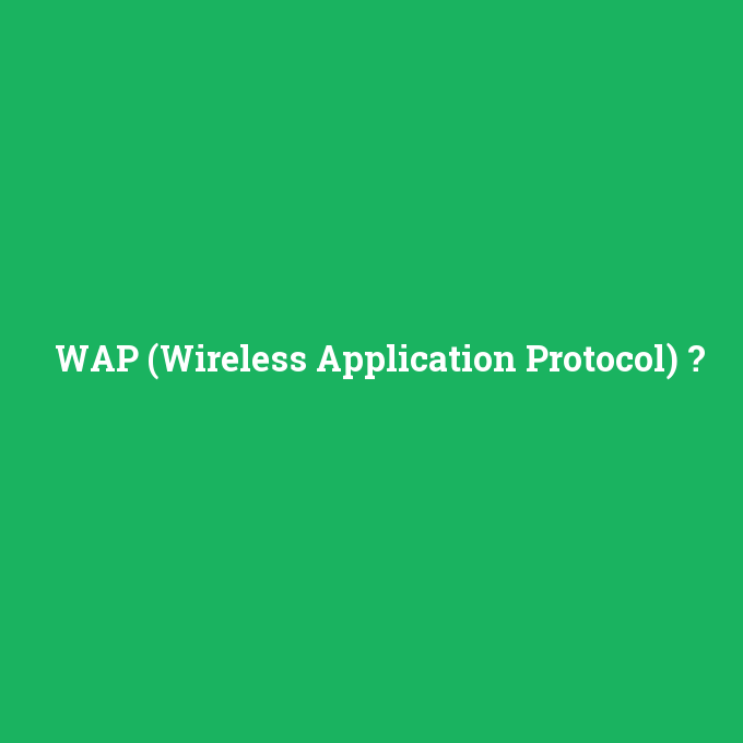 WAP (Wireless Application Protocol), WAP (Wireless Application Protocol) nedir ,WAP (Wireless Application Protocol) ne demek