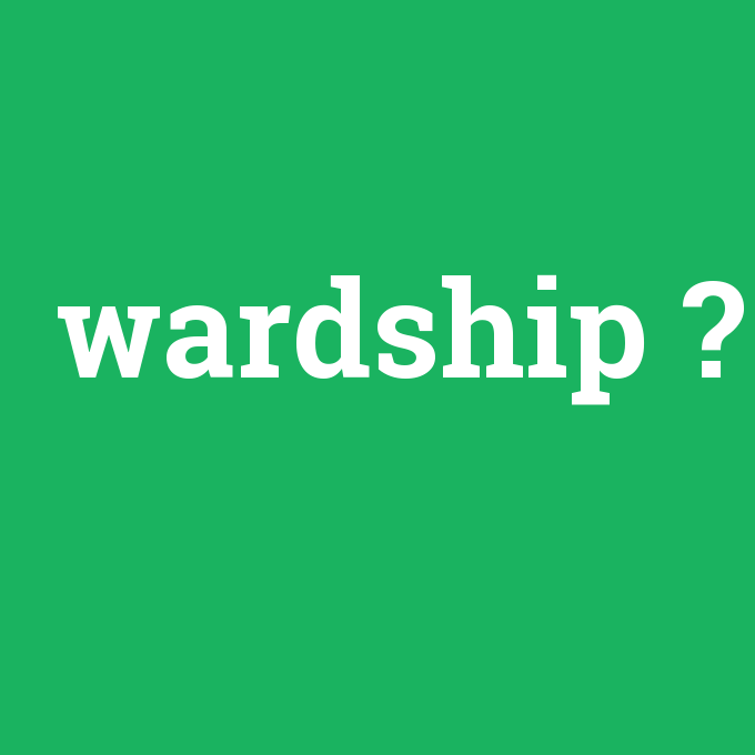 wardship, wardship nedir ,wardship ne demek