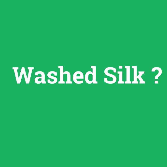 Washed Silk, Washed Silk nedir ,Washed Silk ne demek