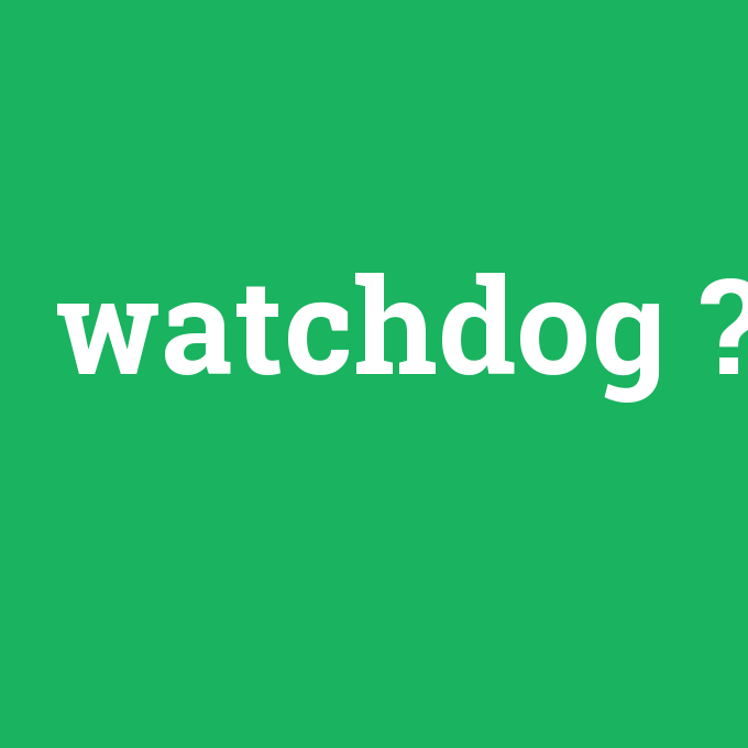watchdog, watchdog nedir ,watchdog ne demek