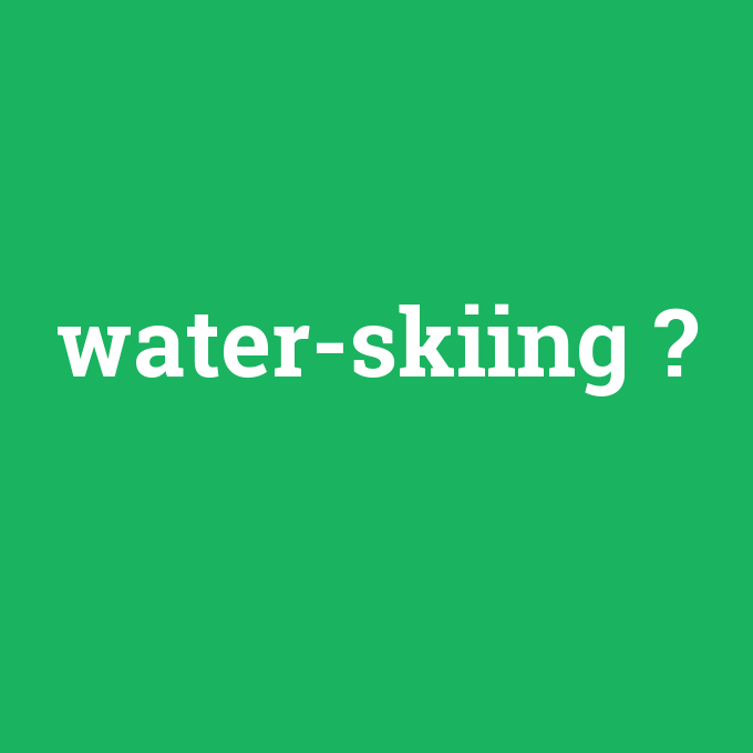 water-skiing, water-skiing nedir ,water-skiing ne demek