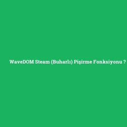 WaveDOM Steam (Buharlı) Pişirme Fonksiyonu