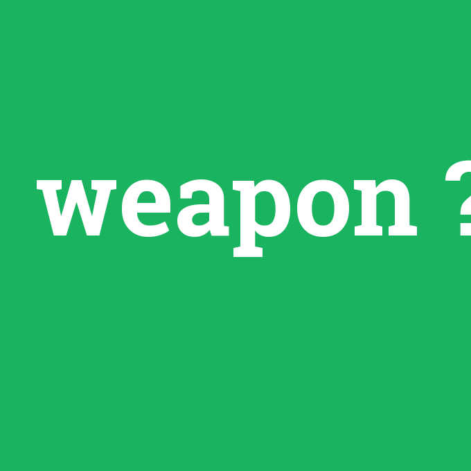 weapon, weapon nedir ,weapon ne demek