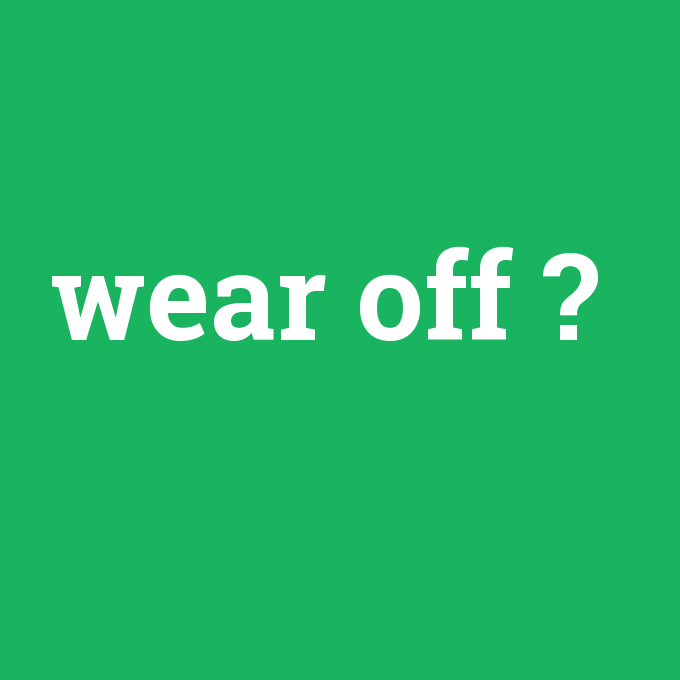 wear off, wear off nedir ,wear off ne demek