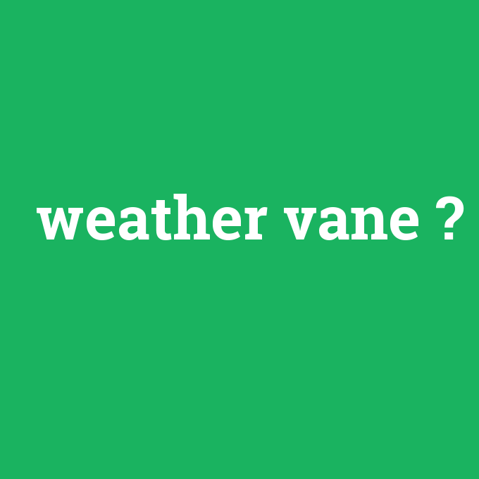 weather vane, weather vane nedir ,weather vane ne demek