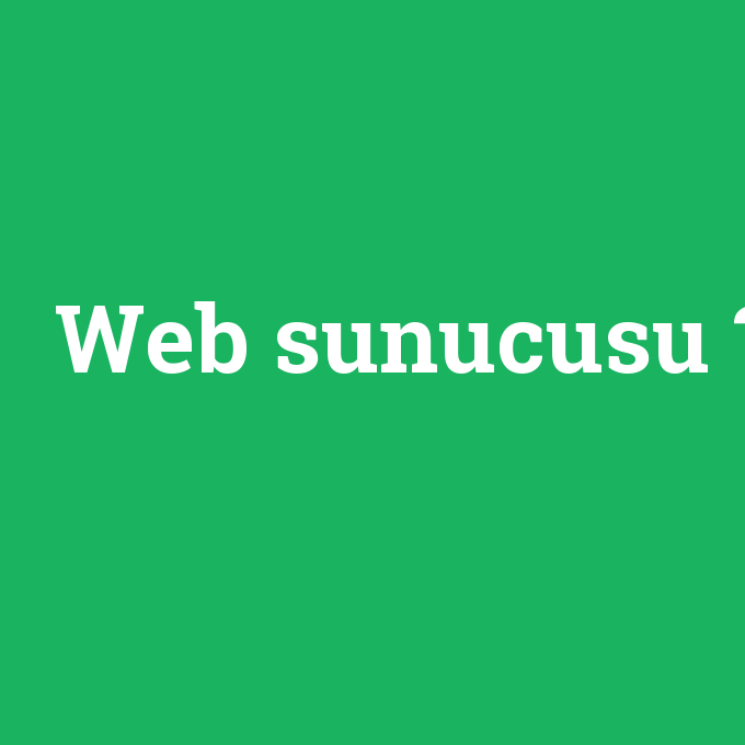 Web sunucusu, Web sunucusu nedir ,Web sunucusu ne demek
