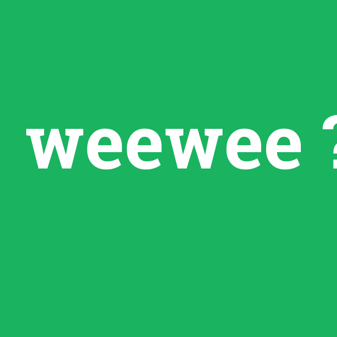 weewee, weewee nedir ,weewee ne demek