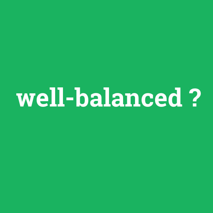 well-balanced, well-balanced nedir ,well-balanced ne demek