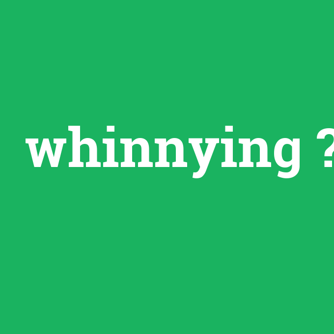 whinnying, whinnying nedir ,whinnying ne demek