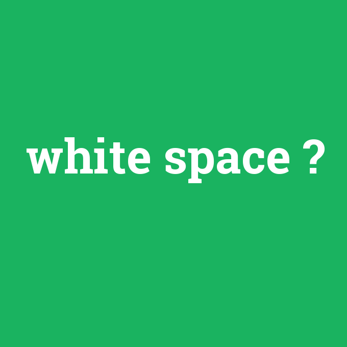 white space, white space nedir ,white space ne demek