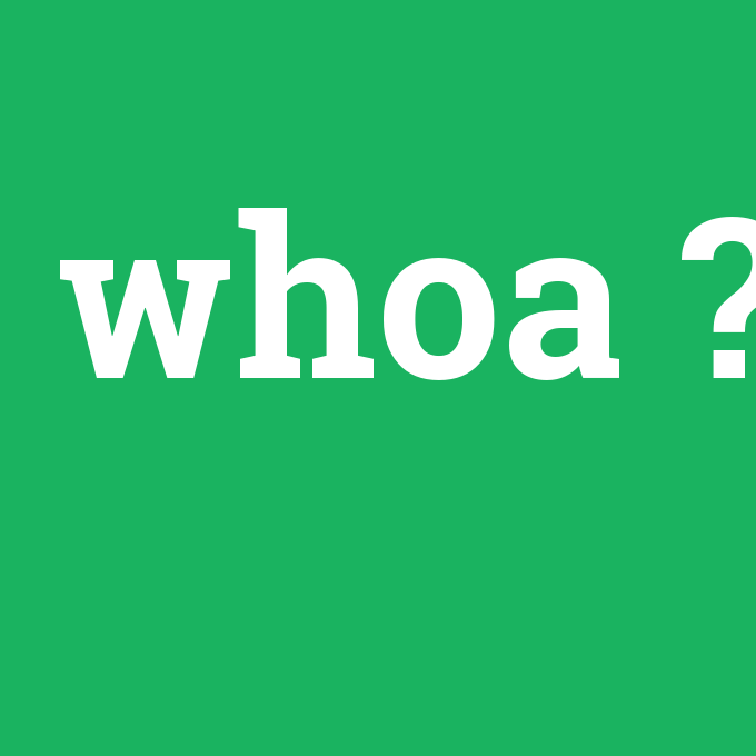whoa, whoa nedir ,whoa ne demek