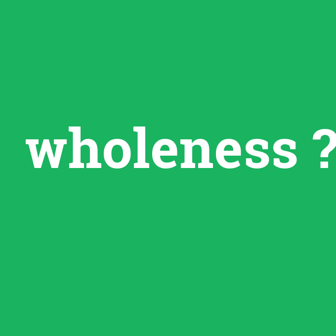 wholeness, wholeness nedir ,wholeness ne demek