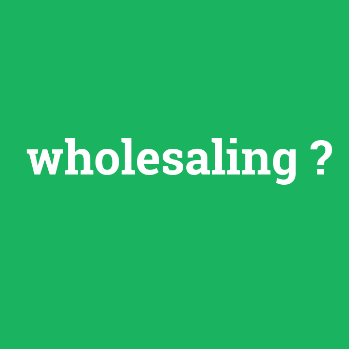 wholesaling, wholesaling nedir ,wholesaling ne demek
