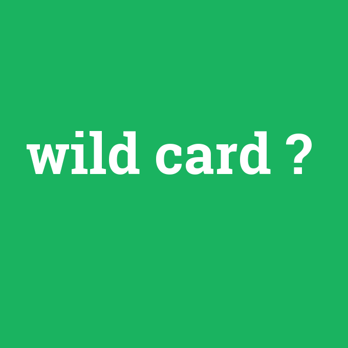 wild card, wild card nedir ,wild card ne demek