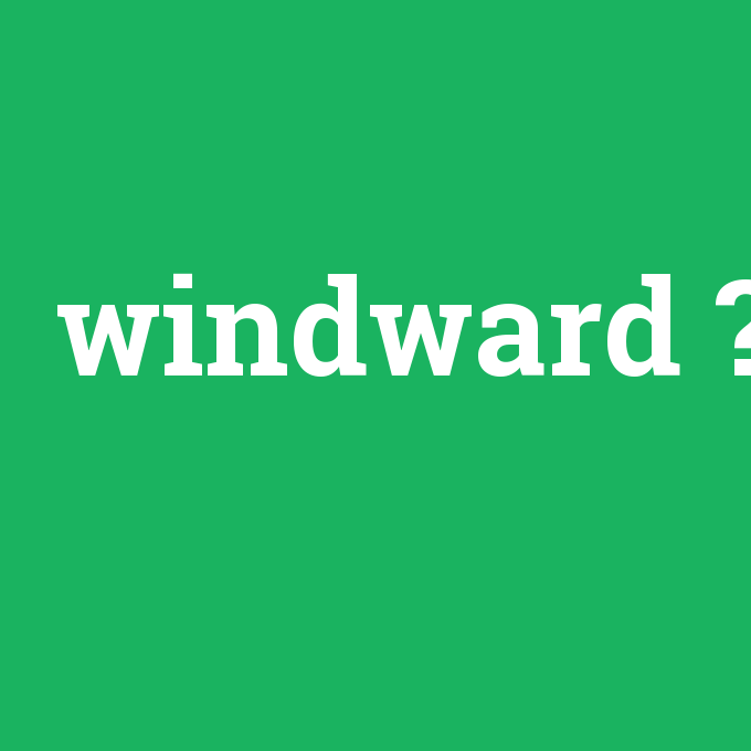 windward, windward nedir ,windward ne demek