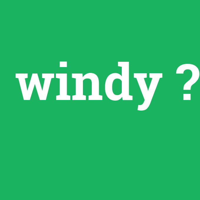 windy, windy nedir ,windy ne demek