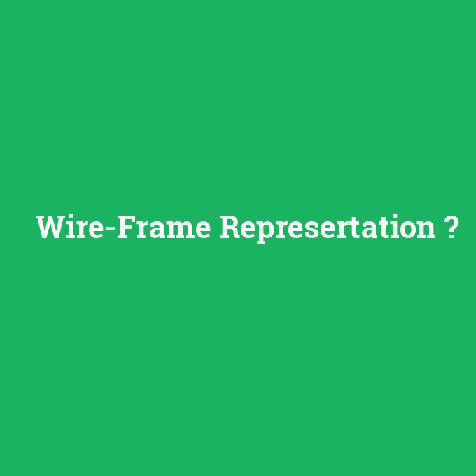 Wire-Frame Represertation, Wire-Frame Represertation nedir ,Wire-Frame Represertation ne demek