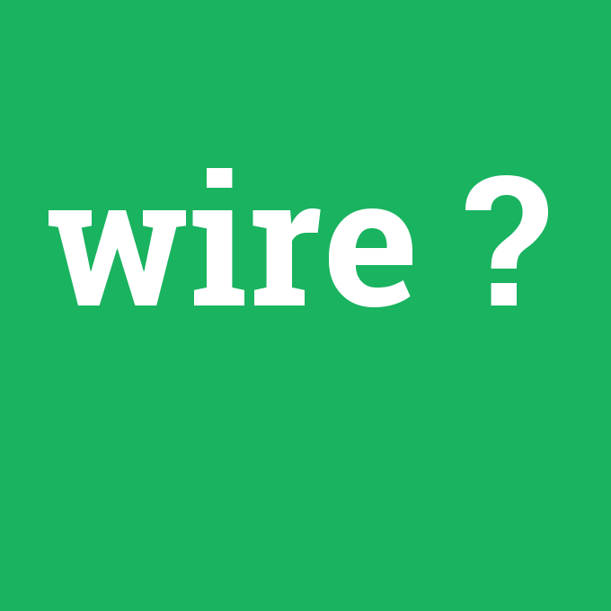 wire, wire nedir ,wire ne demek