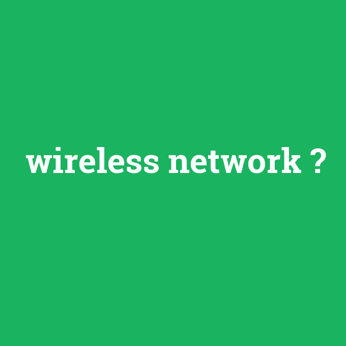 wireless network, wireless network nedir ,wireless network ne demek