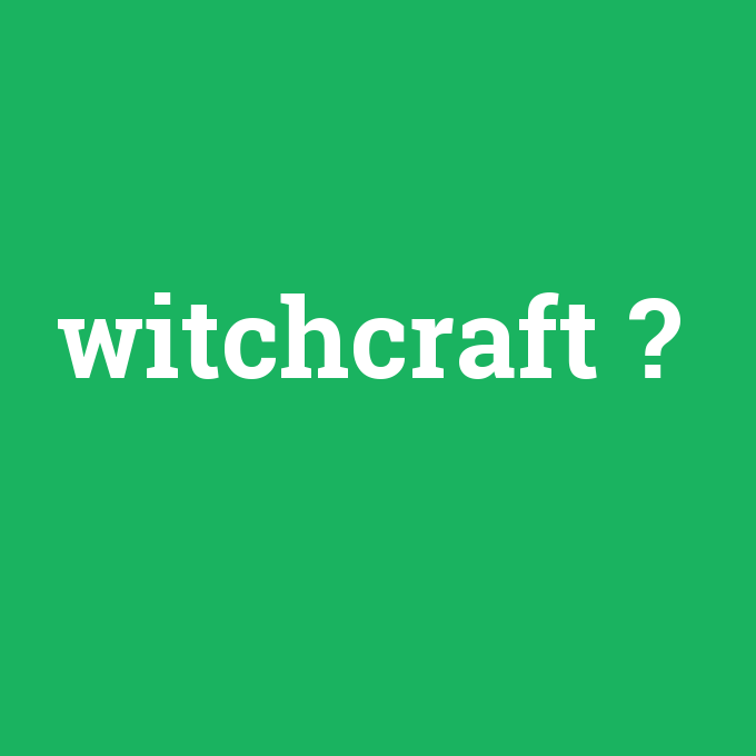 witchcraft, witchcraft nedir ,witchcraft ne demek