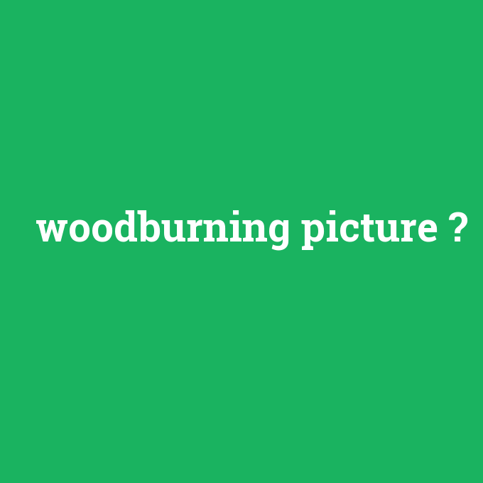 woodburning picture, woodburning picture nedir ,woodburning picture ne demek