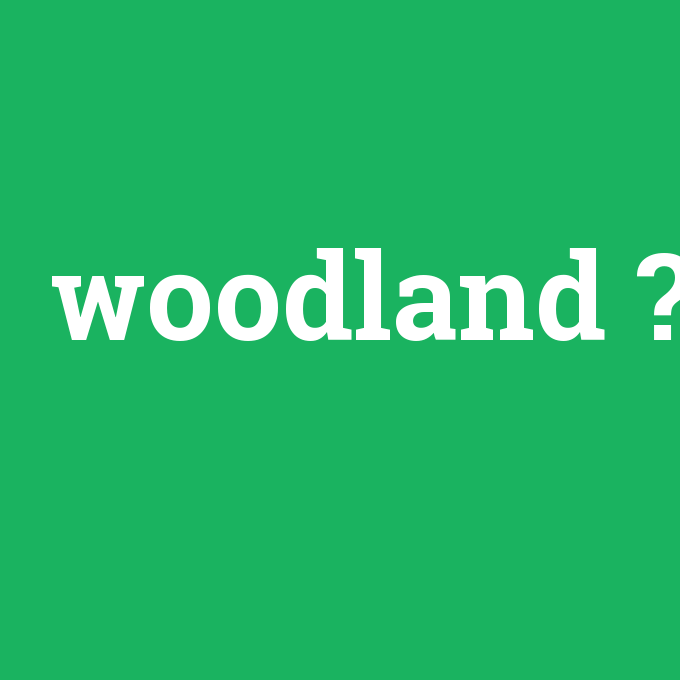 woodland, woodland nedir ,woodland ne demek