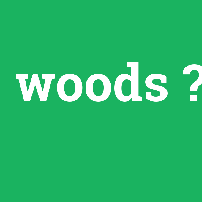 woods, woods nedir ,woods ne demek