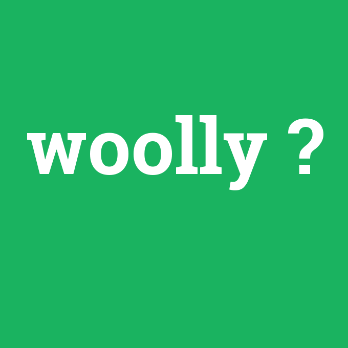 woolly, woolly nedir ,woolly ne demek