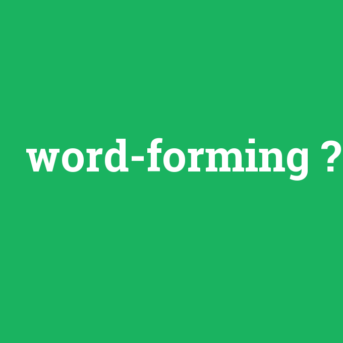 word-forming, word-forming nedir ,word-forming ne demek