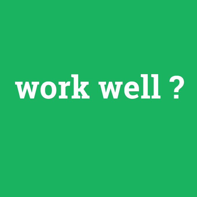 work well, work well nedir ,work well ne demek