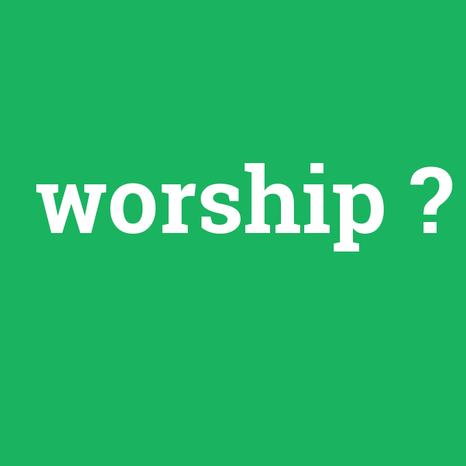worship, worship nedir ,worship ne demek
