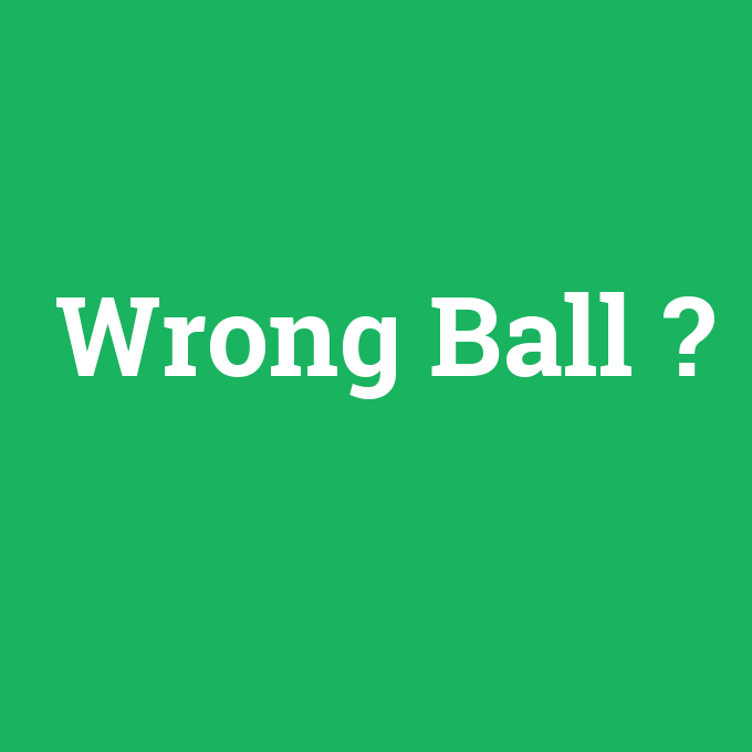 Wrong Ball, Wrong Ball nedir ,Wrong Ball ne demek