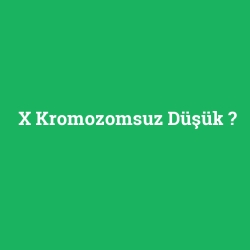 X Kromozomsuz Düşük