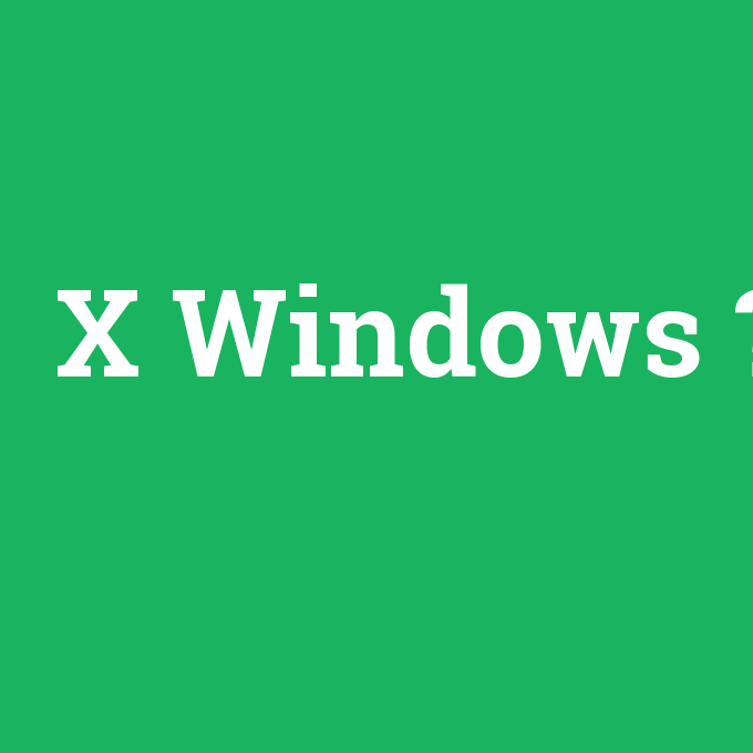 X Windows, X Windows nedir ,X Windows ne demek