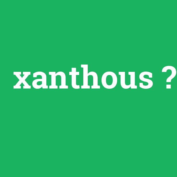 xanthous, xanthous nedir ,xanthous ne demek