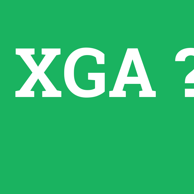 XGA, XGA nedir ,XGA ne demek