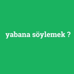 yabana söylemek