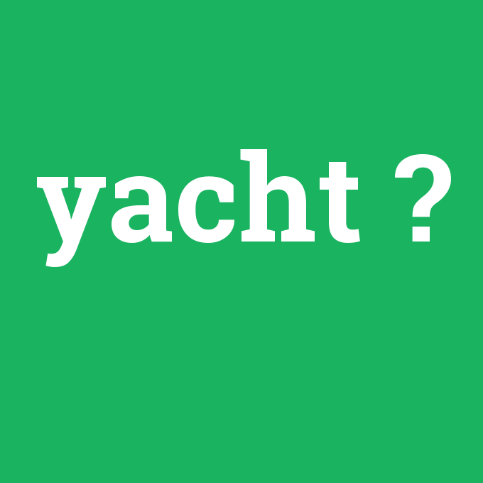 yacht, yacht nedir ,yacht ne demek