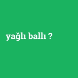yağlı ballı