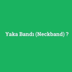 Yaka Bandı (Neckband)